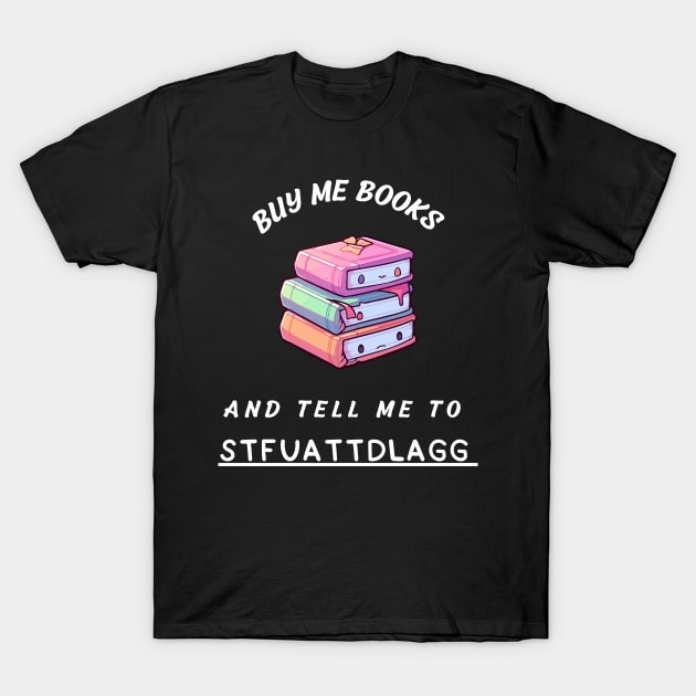 buy me books and tell me to stfuattdlagg T-Shirt by vaporgraphic